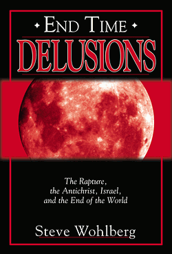 End Time Delusions: the Rapture, the Antichrist, Israel, and the End 
 	of the World