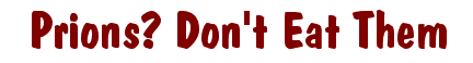 Prions? Don't Eat Them.